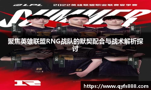聚焦英雄联盟RNG战队的默契配合与战术解析探讨