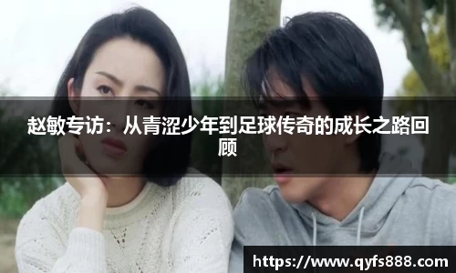 赵敏专访：从青涩少年到足球传奇的成长之路回顾