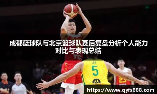 成都篮球队与北京篮球队赛后复盘分析个人能力对比与表现总结